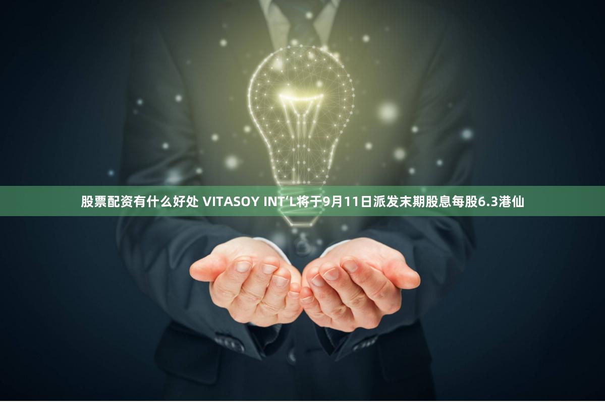 股票配资有什么好处 VITASOY INT‘L将于9月11日派发末期股息每股6.3港仙